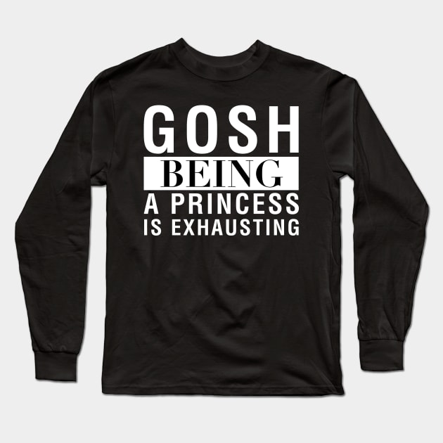 Gosh Being A Princess Is Exhausting Long Sleeve T-Shirt by CityNoir